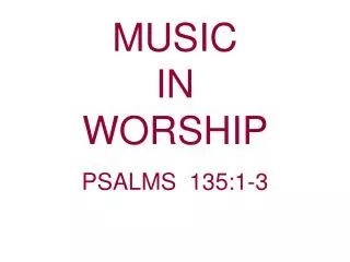 MUSIC IN WORSHIP PSALMS 135:1-3