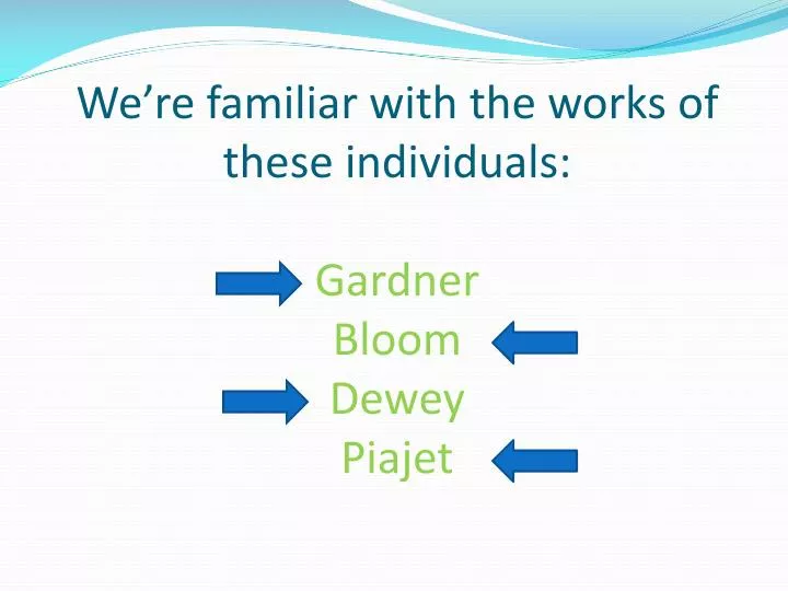 we re familiar with the works of these individuals gardner bloom dewey piajet