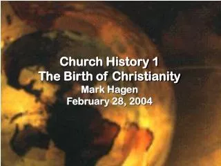 Church History 1 The Birth of Christianity Mark Hagen February 28, 2004