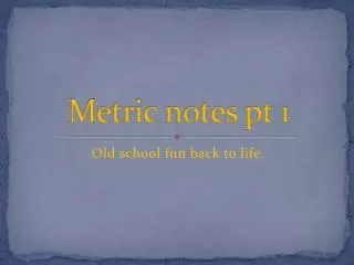 Metric notes pt 1