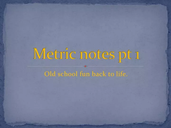 metric notes pt 1