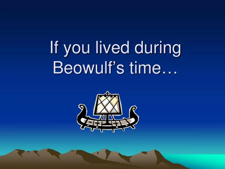 if you lived during beowulf s time
