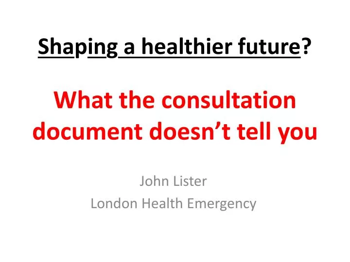 sha p in g a healthier future what the consultation document doesn t tell you