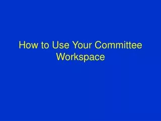 How to Use Your Committee Workspace