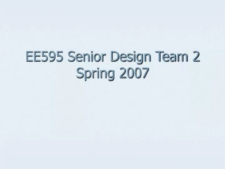 ee595 senior design team 2 spring 2007