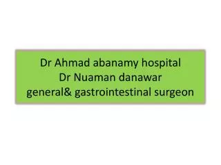 Dr Ahmad abanamy hospital Dr Nuaman danawar general&amp; gastrointestinal surgeon