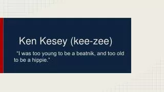 Ken Kesey (kee-zee)