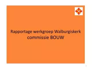 rapportage werkgroep walburgiskerk commissie bouw