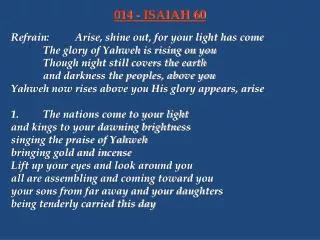Refrain:	Arise, shine out, for your light has come 		The glory of Yahweh is rising on you