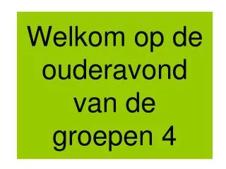 welkom op de ouderavond van de groepen 4