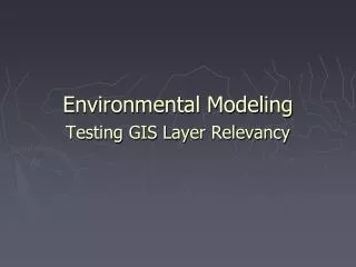 Environmental Modeling Testing GIS Layer Relevancy