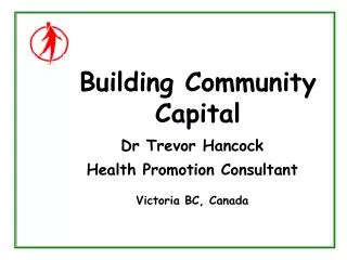 Building Community 	 Capital Dr Trevor Hancock Health Promotion Consultant Victoria BC, Canada