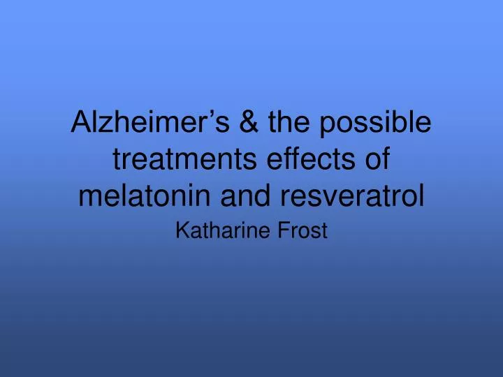 alzheimer s the possible treatments effects of melatonin and resveratrol