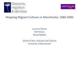 Mapping Migrant Cultures in Manchester, 1880-2000 Laurence Brown Kofi Owusu Tomas Balkelis
