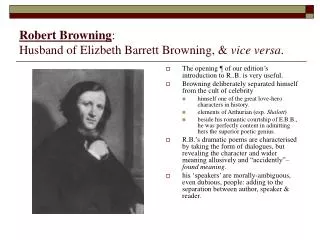 Robert Browning : Husband of Elizbeth Barrett Browning, &amp; vice versa .