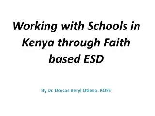 Working with Schools in Kenya through Faith based ESD By Dr. Dorcas Beryl Otieno. KOEE