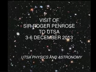 VISIT OF SIR ROGER PENROSE TO UTSA 3-6 DECEMBER 2013