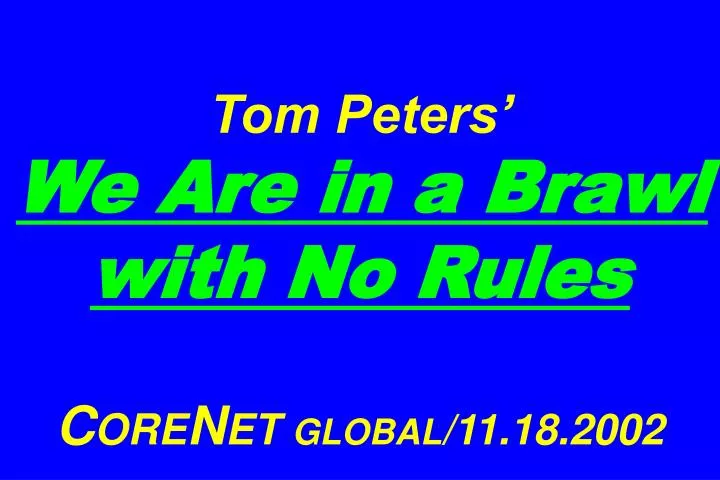 tom peters we are in a brawl with no rules c ore n et global 11 18 2002