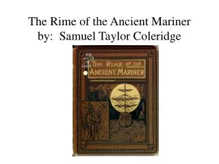 The Rime of the Ancient Mariner by: Samuel Taylor Coleridge
