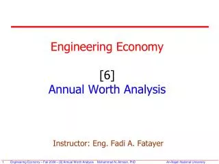 Engineering Economy [6] Annual Worth Analysis Instructor: Eng. Fadi A. Fatayer