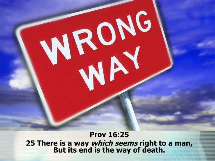 prov 16 25 25 there is a way which seems right to a man but its end is the way of death