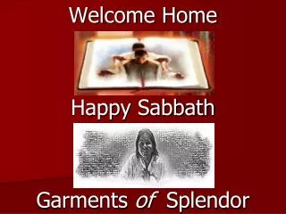 Welcome Home Happy Sabbath Garments of Splendor