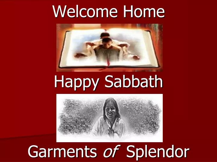welcome home happy sabbath garments of splendor