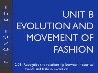 UNIT B EVOLUTION AND MOVEMENT OF FASHION