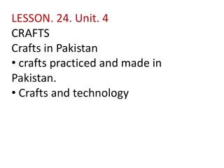 LESSON. 24. Unit. 4 CRAFTS Crafts in Pakistan crafts practiced and made in Pakistan.