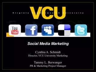 Social Media Marketing Cynthia A. Schmidt Director, VCU University Marketing Tammy L. Berwanger
