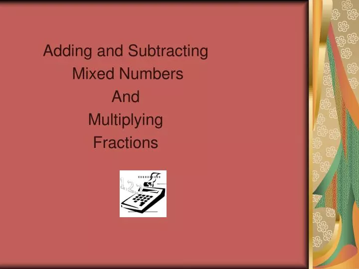 adding and subtracting mixed numbers and multiplying fractions