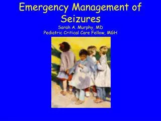 Emergency Management of Seizures Sarah A. Murphy, MD Pediatric Critical Care Fellow, MGH