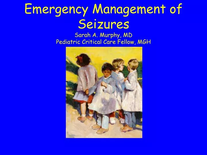 emergency management of seizures sarah a murphy md pediatric critical care fellow mgh