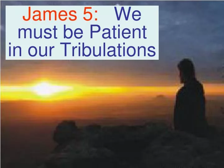 james 5 we must be patient in our tribulations