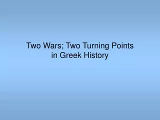 Two Wars; Two Turning Points in Greek History