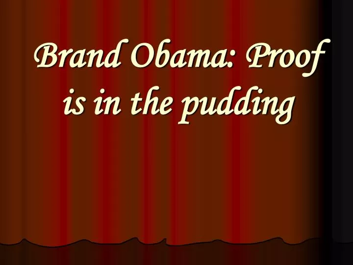 brand obama proof is in the pudding