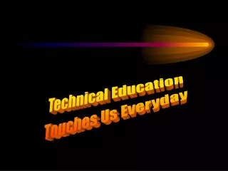 Technical Education Touches Us Everyday
