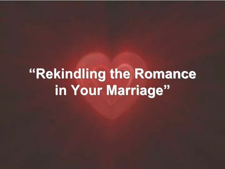 rekindling the romance in your marriage