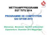 Wettkampfprogramm EGT Ti /Tu 2014 Programme de compétition GAI gf/ gm 2014 - slide 1
