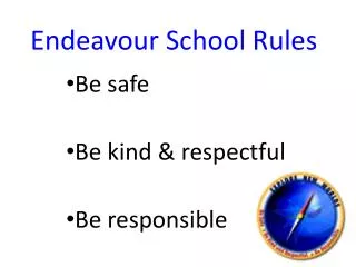 Endeavour School Rules Be safe	 Be kind &amp; respectful Be responsible