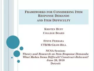 Frameworks for Considering Item Response Demands and Item Difficulty Kristen Huff College Board