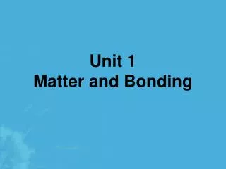 Unit 1 Matter and Bonding
