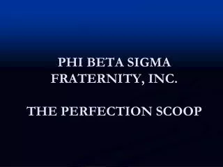 PHI BETA SIGMA FRATERNITY, INC. THE PERFECTION SCOOP