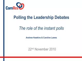 Polling the Leadership Debates The role of the instant polls Andrew Hawkins &amp; Caroline Lawes