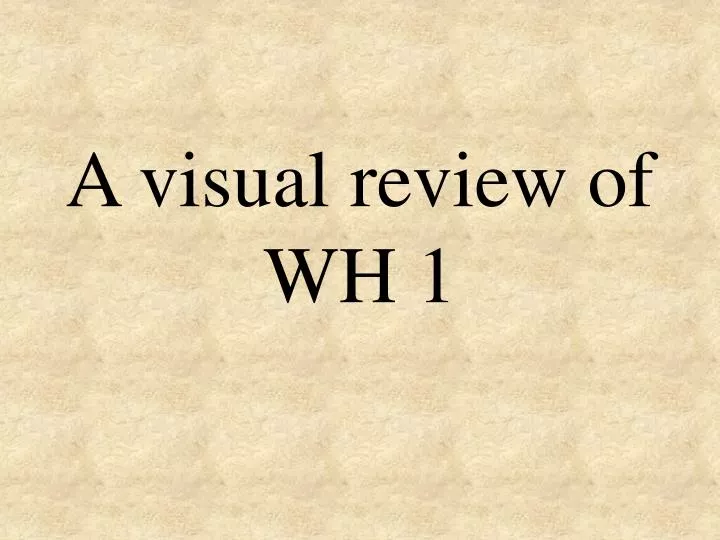 a visual review of wh 1