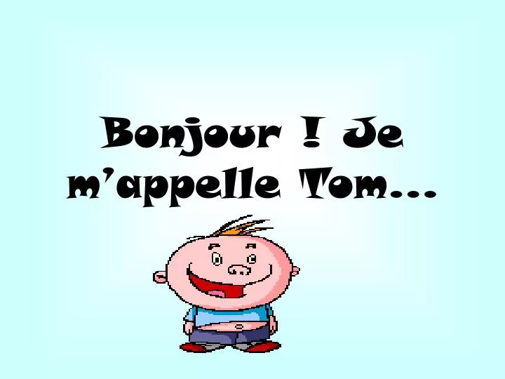 bonjour je m appelle tom