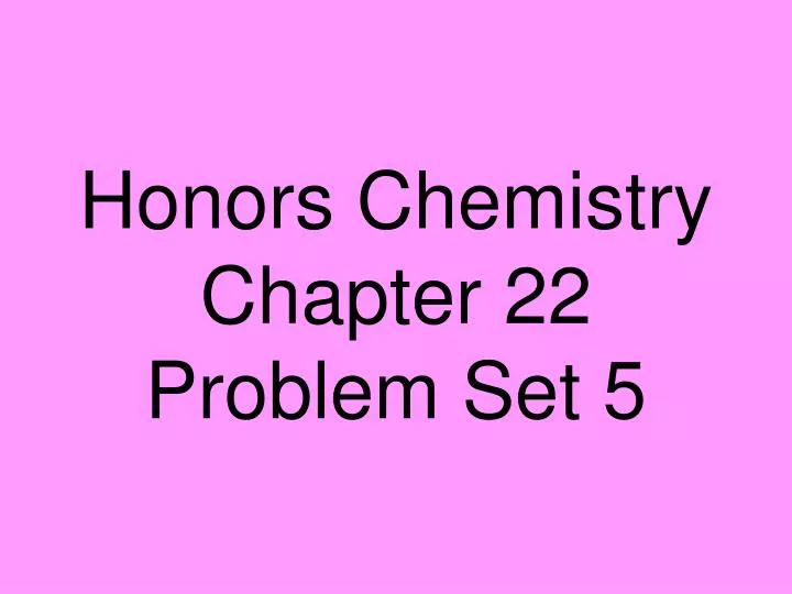 honors chemistry chapter 22 problem set 5