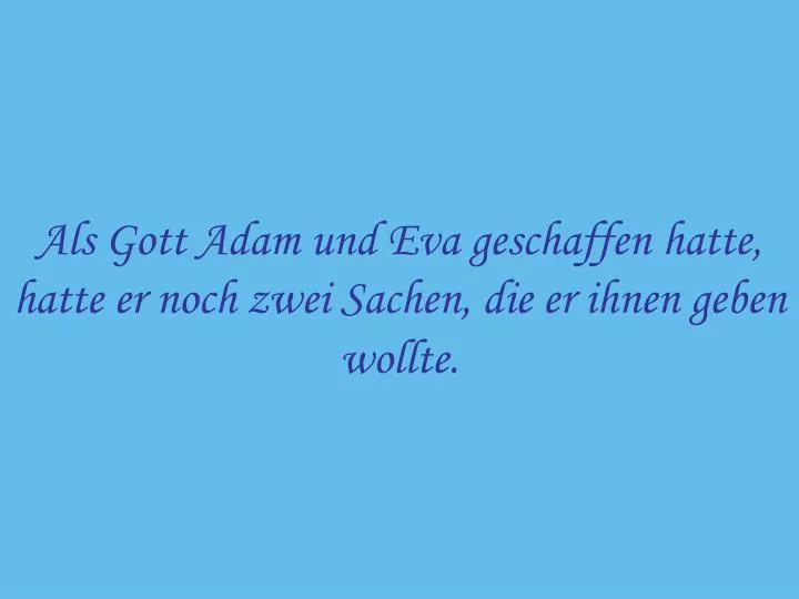 als gott adam und eva geschaffen hatte hatte er noch zwei sachen die er ihnen geben wollte