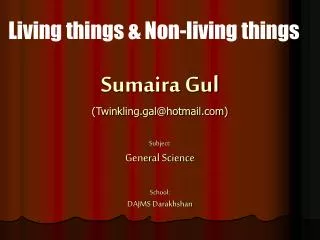 Sumaira Gul (Twinkling.gal@hotmail) Subject: General Science School: DAJMS Darakhshan