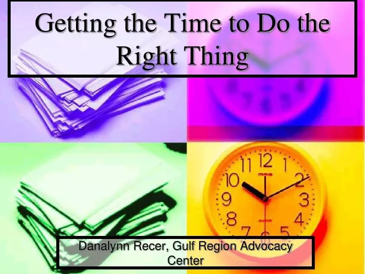 getting the time to do the right thing